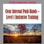 Logan Shaw - Clear Internal Push Hands – Level 1 Instructor Training digital