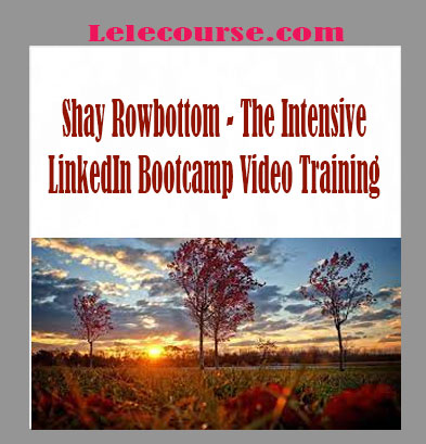 Shay Rowbottom - The Intensive LinkedIn Bootcamp Video Training digital