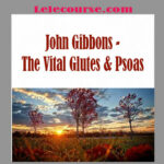 John Gibbons - The Vital Glutes & Psoas