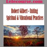 Uniting Spiritual & Vibrational Practices with Robert Gilbert
