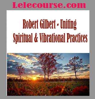 Uniting Spiritual & Vibrational Practices with Robert Gilbert