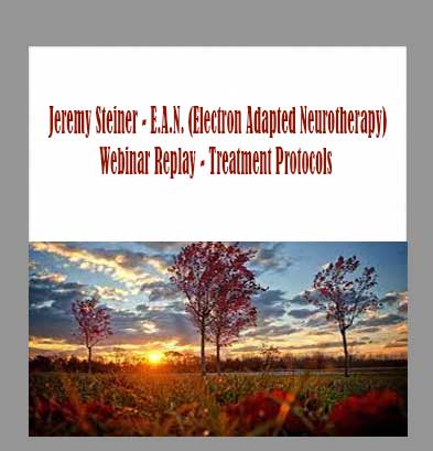Jeremy Steiner - E.A.N. (Electron Adapted Neurotherapy) Webinar Replay - Treatment Protocols