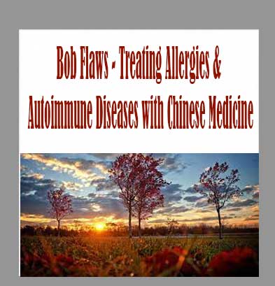 Bob Flaws - Treating Allergies & Autoimmune Diseases with Chinese Medicine