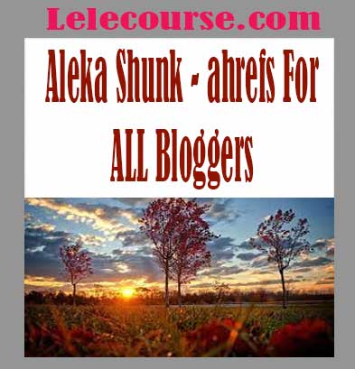 Aleka Shunk - ahrefs For ALL Bloggers