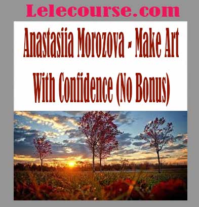 Anastasiia Morozova - Make Art With Confidence (No Bonus)