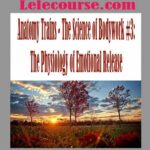 Anatomy Trains - The Science of Bodywork #3: The Physiology of Emotional Release