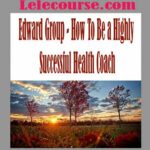 Edward Group - How To Be a Highly Successful Health Coach