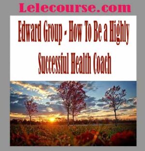 Edward Group - How To Be a Highly Successful Health Coach