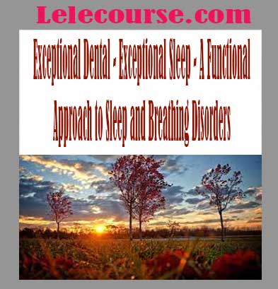 Exceptional Dental - Exceptional Sleep - A Functional Approach to Sleep and Breathing Disorders