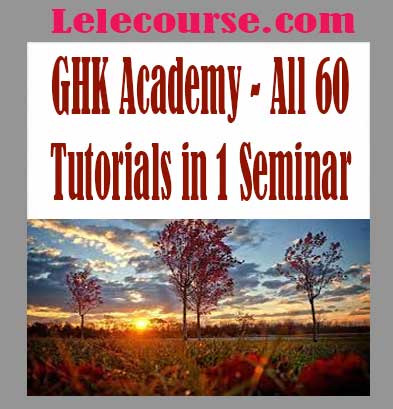 GHK Academy - All 60 Tutorials in 1 Seminar