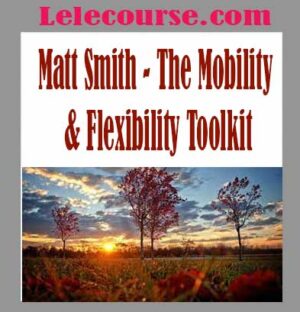 Matt Smith - The Mobility & Flexibility Toolkit