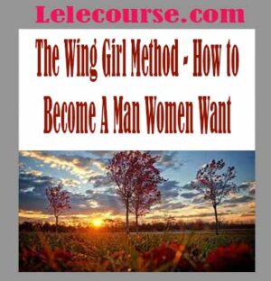 The Wing Girl Method - How to Become A Man Women Want