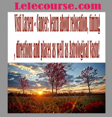 Visti Larsen - Cancer: learn about relocation, timing, directions and places as well as Astrological Vastu!