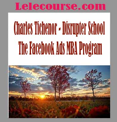Charles Tichenor - Disrupter School - The Facebook Ads MBA Program
